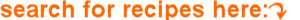Search for recipes here!