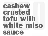 Get The Recipe For Cashew Crusted Tofu with White Miso Sauce