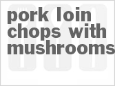 Get The Recipe For Pork Loin Chops with Mushrooms