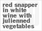Get The Recipe For Red Snapper in White Wine with Julienned Vegetables