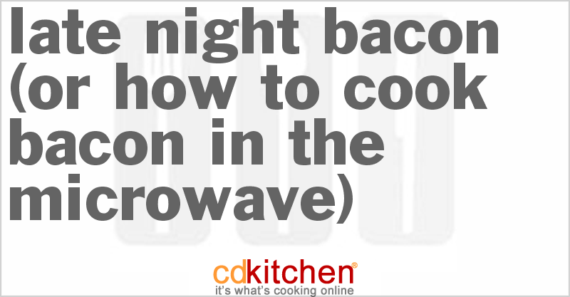 To Bacon  The microwave Night bacon Cook   CDKitchen How Late In Microwave) (or  recipe Bacon