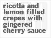 Get The Recipe For Ricotta and Lemon Filled Crepes with Gingered Cherry Sauce