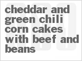 Get The Recipe For Cheddar and Green Chili Corn Cakes with Beef and Beans