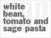 Get The Recipe For White Bean, Tomato and Sage Pasta
