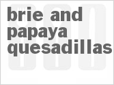 Brie And Papaya Quesadillas