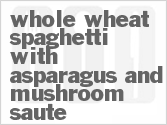 Get The Recipe For Whole Wheat Spaghetti with Asparagus and Mushroom Saute