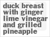 Get The Recipe For Duck Breast with Ginger Lime Vinegar and Grilled Pineapple