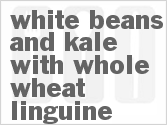 Get The Recipe For White Beans and Kale with Whole Wheat Linguine