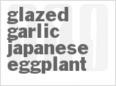 Glazed Garlic Japanese Eggplant