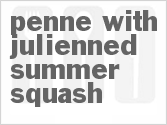 Get The Recipe For Penne with Julienned Summer Squash