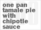 Get The Recipe For One Pan Tamale Pie with Chipotle Sauce