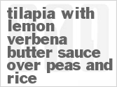 Get The Recipe For Tilapia with Lemon Verbena Butter Sauce over Peas and Rice