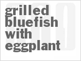 Grilled Bluefish With Eggplant Grilled Bluefish With Eggplant