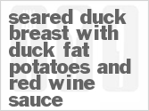 Get The Recipe For Seared Duck Breast with Duck Fat Potatoes and Red Wine Sauce