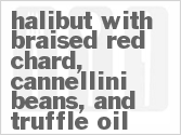 Get The Recipe For Halibut with Braised Red Chard, Cannellini Beans, and Truffle Oil