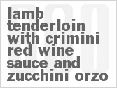 Get The Recipe For Lamb Tenderloin with Crimini Red Wine Sauce and Zucchini Orzo