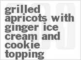 Get The Recipe For Grilled Apricots with Ginger Ice Cream and Cookie Topping