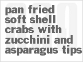 Get The Recipe For Pan Fried Soft Shell Crabs with Zucchini and Asparagus Tips