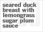 Get The Recipe For Seared Duck Breast with Lemongrass Sugar Plum Sauce