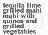 Get The Recipe For Tequila Lime Grilled Mahi Mahi with Quinoa and Grilled Vegetables