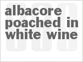 Get The Recipe For Albacore Poached in White Wine