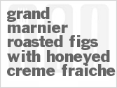 Get The Recipe For Grand Marnier Roasted Figs with Honeyed Creme Fraiche