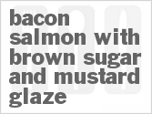 Get The Recipe For Bacon Salmon with Brown Sugar and Mustard Glaze