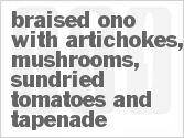 Get The Recipe For Braised Ono with Artichokes, Mushrooms, Sundried Tomatoes and Tapenade