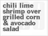 Get The Recipe For Chili Lime Shrimp over Grilled Corn & Avocado Salad