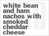 Get The Recipe For White Bean And Ham Nachos With Smoked Cheddar Cheese