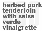 Get The Recipe For Herbed Pork Tenderloin with Salsa Verde Vinaigrette